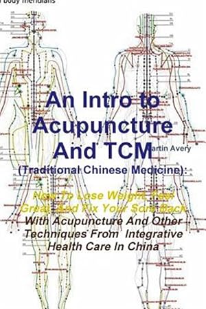 Seller image for An Intro to Acupuncture And TCM (Traditional Chinese Medicine): How To Lose Weight, Feel Great, And Fix Your Sore Back With Acupuncture And Other Tech for sale by GreatBookPrices