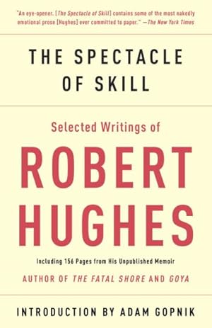 Seller image for Spectacle of Skill : Selected Writings of Robert Hughes for sale by GreatBookPrices