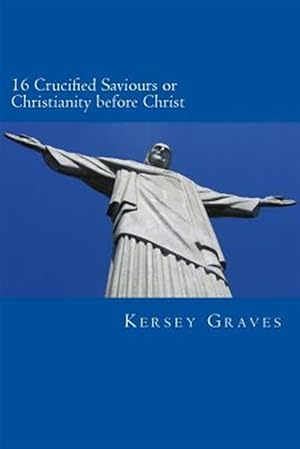 Bild des Verkufers fr World's Sixteen Crucified Saviours or Christianity Before Christ zum Verkauf von GreatBookPrices