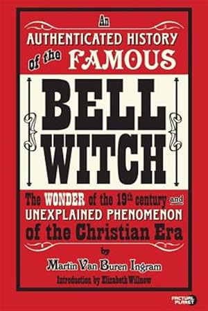 Seller image for An Authenticated History of the Famous Bell Witch: The Wonder of the 19th Century and Unexplained Phenomenon of the Christian Era for sale by GreatBookPrices