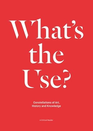 Seller image for What's the Use? : Constellations of Art, History and Knowledge: A Critical Reader for sale by GreatBookPrices