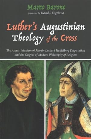 Seller image for Luther's Augustinian Theology of the Cross : The Augustinianism of Martin Luther's Heidelberg Disputation and the Origins of Modern Philosophy of Religion for sale by GreatBookPrices