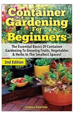 Bild des Verkufers fr Container Gardening for Beginners: The Essential Basics of Container Gardening to Growing Fruits, Vegetables & Herbs in the Smallest Spaces! zum Verkauf von GreatBookPrices