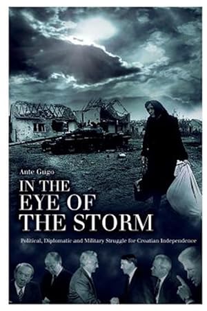 Image du vendeur pour In the Eye of the Storm : Political, Diplomatic and Military Struggle for Croatian Independence mis en vente par GreatBookPrices