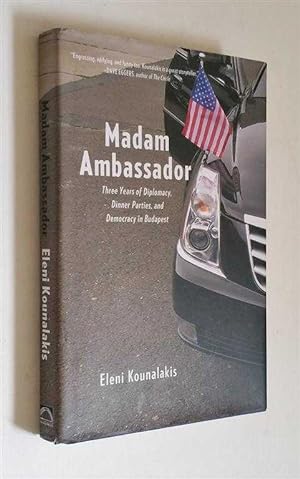 Madam Ambassador: Three Years of Diplomacy, Dinner Parties & Democracy