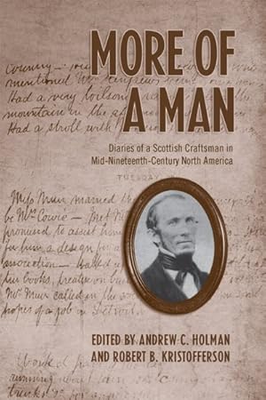 Image du vendeur pour More of a Man : Diaries of a Scottish Craftsman in Mid-Nineteenth-Century North America mis en vente par GreatBookPrices