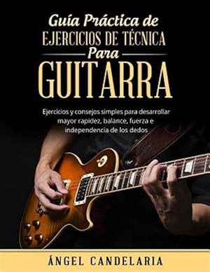 Immagine del venditore per Gua Prctica de Ejercicios de Tcnica para Guitarra/ Handbook exercises for Guitar technique : Ejercicios y consejos simples para desarrollar mayor rapidez, balance, fuerza e independencia de los dedos/ Exercises and simple tips to develop speed, balance, strength and independence of the fingers -Language: spanish venduto da GreatBookPrices