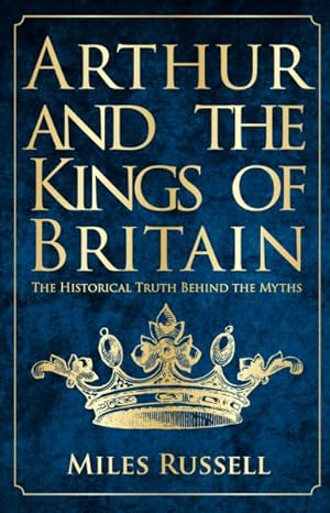 Seller image for Arthur and the Kings of Britain : The Historical Truth Behind the Myths for sale by GreatBookPrices