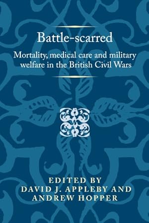 Bild des Verkufers fr Battle-scarred : Mortality, Medical Care and Military Welfare in the British Civil Wars zum Verkauf von GreatBookPrices
