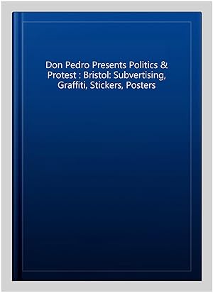 Immagine del venditore per Don Pedro Presents Politics & Protest : Bristol: Subvertising, Graffiti, Stickers, Posters venduto da GreatBookPrices