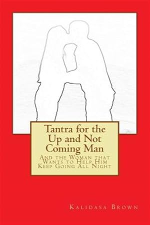 Imagen del vendedor de Tantra for the Up and Not Coming Man : And the Woman That Wants to Help Him Keep Going All Night a la venta por GreatBookPrices