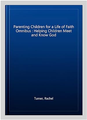 Seller image for Parenting Children for a Life of Faith Omnibus : Helping Children Meet and Know God for sale by GreatBookPrices