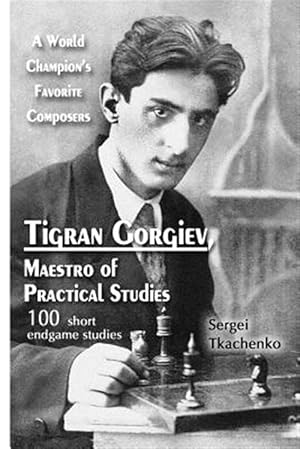 Image du vendeur pour Tigran Gorgiev, Maestro of Practical Studies : A World Champion's Favorite Composers mis en vente par GreatBookPrices