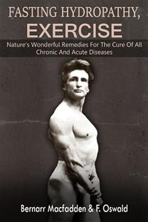 Imagen del vendedor de Fasting - Hydropathy - Exercise : Nature's Wonderful Remedies for the Cure of All Chronic and Acute Diseases (Original Version Restored) a la venta por GreatBookPrices