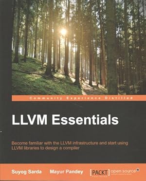 Seller image for LLVM Essentials : Become Familiar With the Llvm Infrastructure and Start Using Llvm Libraries to Design a Compiler for sale by GreatBookPrices