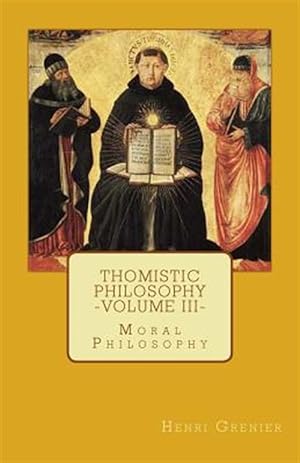 Seller image for Thomistic Philosophy - Volume III: Moral Philosophy for sale by GreatBookPrices