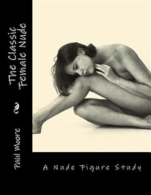 Seller image for The Classic Female Nude: A Nude Figure Study for sale by GreatBookPrices