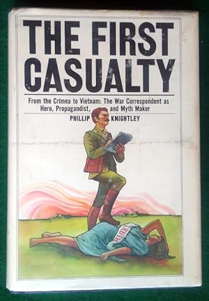Seller image for THE FIRST CASUALTY: FROM THE CRIMEA TO VIETNAM : THE WAR CORRESPONDENT AS HERO, PROPAGANDIST, AND MYTH MAKER for sale by May Day Books