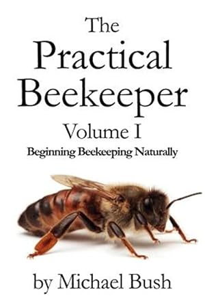 Seller image for The Practical Beekeeper Volume I Beginning Beekeeping Naturally for sale by GreatBookPrices