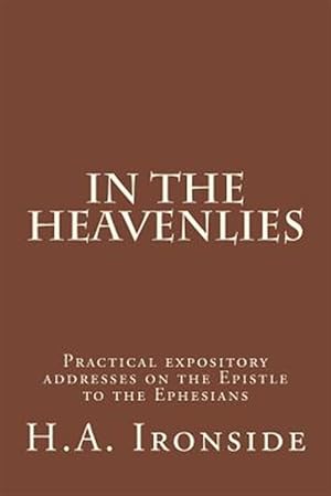 Immagine del venditore per In the Heavenlies : Practical Expository Addresses on the Epistle to the Ephesians venduto da GreatBookPrices