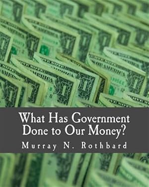 Bild des Verkufers fr What Has Government Done to Our Money? zum Verkauf von GreatBookPrices