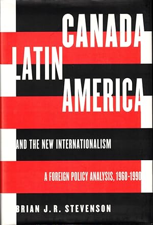 Canada, Latin America, and the New Internationalism: A Foreign Policy Analysis, 1968-1999