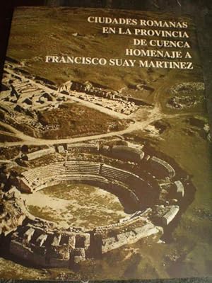 Ciudades romanas en la provincia de Cuenca. Homenaje a Francisco Suay Martínez
