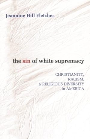 Immagine del venditore per Sin of White Supremacy : Christianity, Racism, and Religious Diversity in America venduto da GreatBookPrices