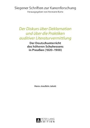 Seller image for Der Diskurs ber Deklamation und ber die Praktiken auditiver Literaturvermittlung: Der Deutschunterricht des hheren Schulwesens in Preuen . Schriften zur Kanonforschung, Band 13) for sale by buchversandmimpf2000