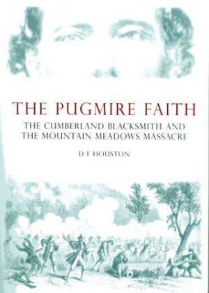 THE PUGMIRE FAITH The Cumberland Blacksmith and the Mountain Meadows Massacre