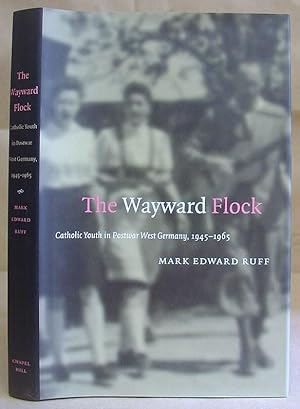 The Wayward Flock - Catholic Youth In Postwar West Germany, 1945 - 1965
