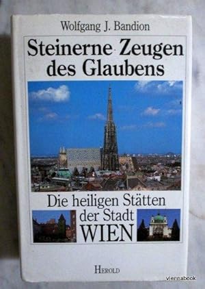 Steinerne Zeugen des Glaubens. Die heiligen Stätten der Stadt Wien