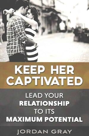Image du vendeur pour Keep Her Captivated : Lead Your Relationship to Its Maximum Potential mis en vente par GreatBookPrices