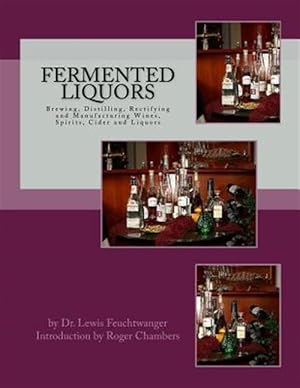 Seller image for Fermented Liquors : Brewing, Distilling, Rectifying and Manufacturing Wines, Spirits, Cider and Liquors for sale by GreatBookPrices