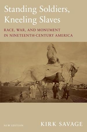 Seller image for Standing Soldiers, Kneeling Slaves : Race, War, and Monument in Nineteenth-century America for sale by GreatBookPrices