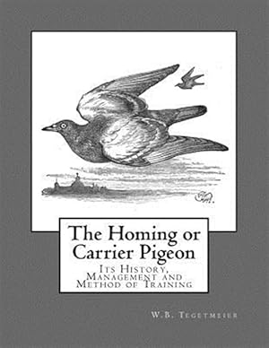 Imagen del vendedor de Homing or Carrier Pigeon : Its History, Management and Method of Training a la venta por GreatBookPrices