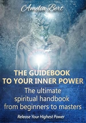 Immagine del venditore per Guidebook to Your Inner Power : The Ultimate Spiritual Handbook for Beginners to Masters venduto da GreatBookPrices