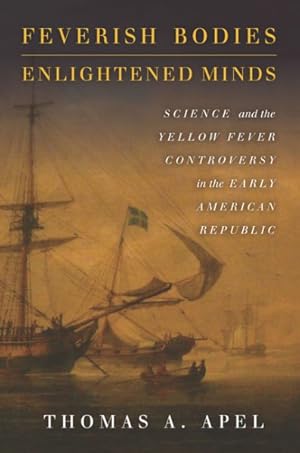 Bild des Verkufers fr Feverish Bodies, Enlightened Minds : Science and the Yellow Fever Controversy in the Early American Republic zum Verkauf von GreatBookPrices