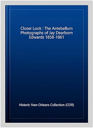 Image du vendeur pour Closer Look : The Antebellum Photographs of Jay Dearborn Edwards 1858-1861 mis en vente par GreatBookPrices