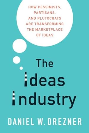 Imagen del vendedor de Ideas Industry : How Pessimists, Partisans, and Plutocrats Are Transforming the Marketplace of Ideas a la venta por GreatBookPrices