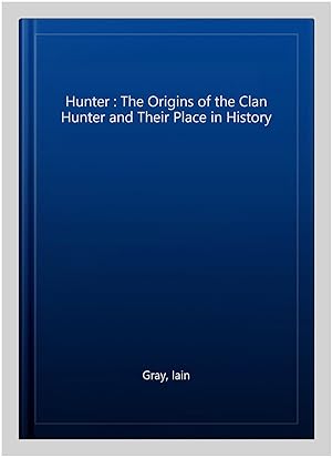 Imagen del vendedor de Hunter : The Origins of the Clan Hunter and Their Place in History a la venta por GreatBookPrices