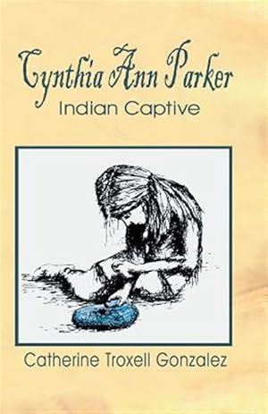 Seller image for Cynthia Ann Parker: Indian Captive for sale by GreatBookPrices