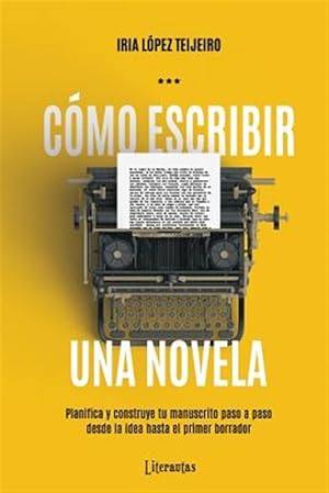Seller image for Cmo escribir una novela / How to write a novel : Planifica tu manuscrito paso a paso, desde la idea hasta el primer borrador / Plan your manuscript step by step, from the idea to the first draft -Language: spanish for sale by GreatBookPrices