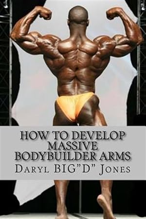 Immagine del venditore per How to Develop Massive Bodybuilder Arms : Massive Bodybuilder Arms venduto da GreatBookPrices