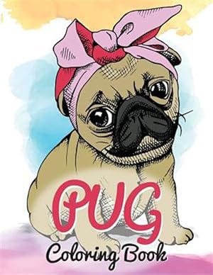 Seller image for Pug Coloring Book : Cute Good and Bad Pug Dogs and Puppies Images Relaxing and Inspiration Designs for Pug Lover - Dog Coloring Books for sale by GreatBookPrices