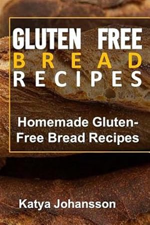 Seller image for Gluten Free Bread Recipes : Homemade Gluten-free Bread Recipes for sale by GreatBookPrices