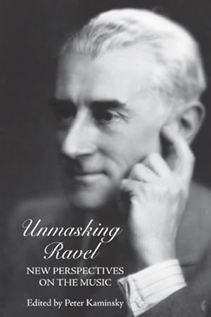 Bild des Verkufers fr Unmasking Ravel : New Perspectives on the Music zum Verkauf von GreatBookPrices