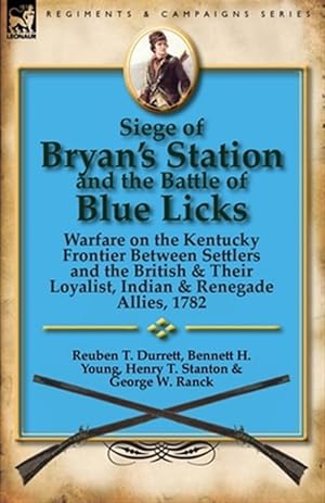 Seller image for Siege of Bryan's Station and The Battle of Blue Licks: Warfare on the Kentucky Frontier Between Settlers and the British & Their Loyalist, Indian & Re for sale by GreatBookPrices