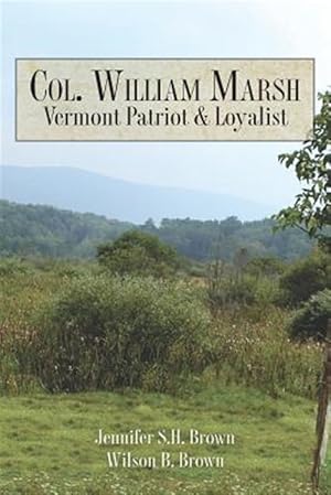 Bild des Verkufers fr Col. William Marsh, Vermont Patriot and Loyalist zum Verkauf von GreatBookPrices