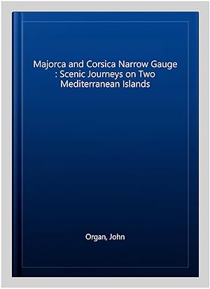 Seller image for Majorca and Corsica Narrow Gauge : Scenic Journeys on Two Mediterranean Islands for sale by GreatBookPrices